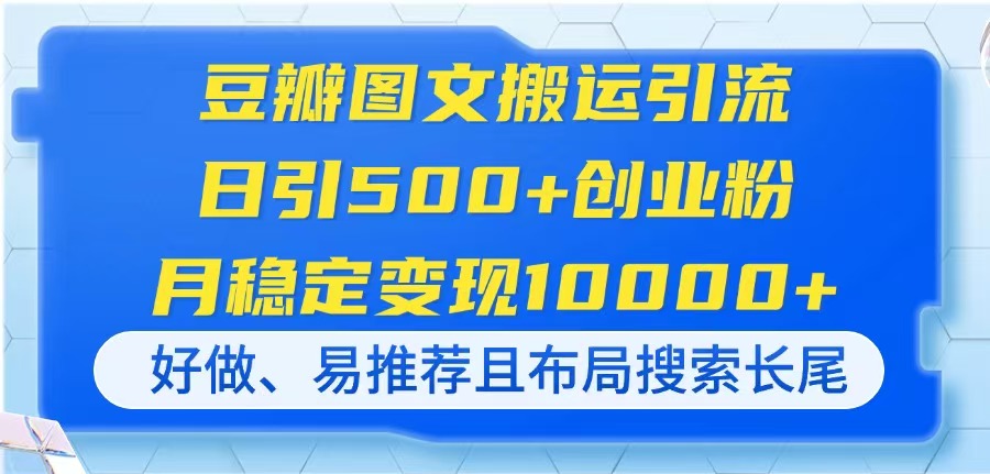 （14323期）豆瓣图文搬运引流，日引500+创业粉，月稳定变现10000+，好做、易推荐且...-山河资源网