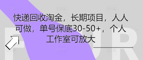 快递回收淘金，长期项目，人人可做，单号保底30-50+，个人工作室可放大-山河资源网
