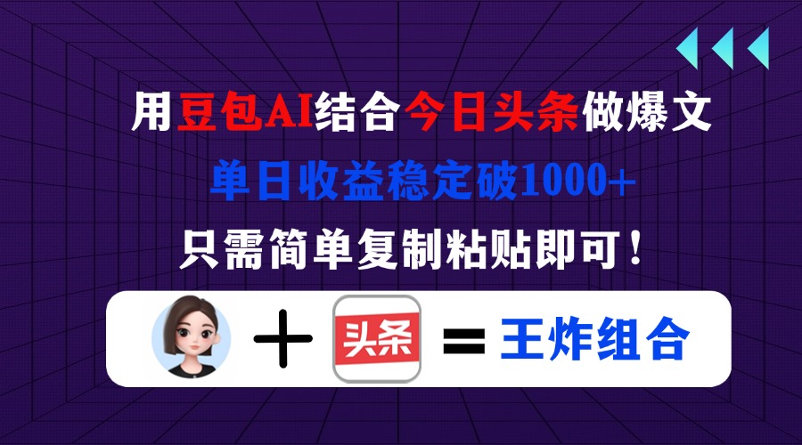 (14334期)用豆包结合今日头条做爆文,单日收益稳定破1000+,只需简单复制粘贴即可!-山河资源网