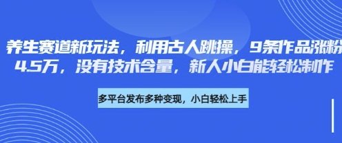 养生赛道新玩法,利用古人跳操,9条作品涨粉4.5W,没有技术含量,新人小白能轻松制作-山河资源网