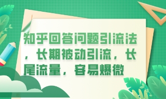 知乎回答问题引流法,长期被动引流,长尾流量,私域变现必学课程-山河资源网