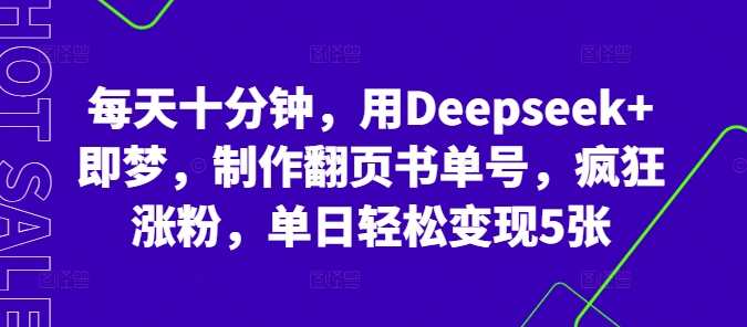 每天十分钟，用Deepseek+即梦，制作翻页书单号，疯狂涨粉，单日轻松变现5张-山河资源网
