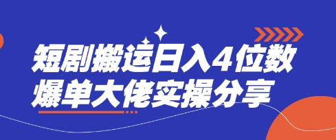 短剧搬运日入4位数爆单大佬实操分享-山河资源网