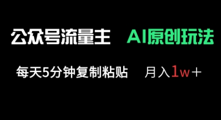 公众号流量主多赛道原创玩法，每天5分钟复制粘贴，月入1w+-山河资源网