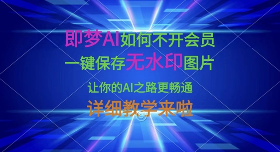 即梦AI如何不开会员,一键保存无水印图片,让你的AI之路更畅通,详细教学来啦-山河资源网