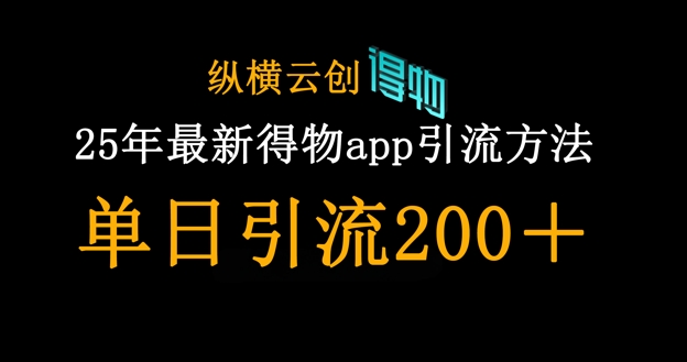 25年最新得物app引流创业粉方法，单日引流200+-山河资源网