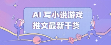 AI 写小说游戏推文最新干货-山河资源网