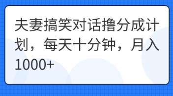 夫妻搞笑对话撸分成计划,每天十分钟,月入1000+-山河资源网
