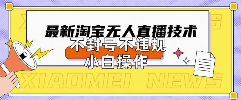 2025年淘宝无人直播带货10.0.全新技术,不违规,不封号,纯小白操作,日入数张【揭秘】-山河资源网