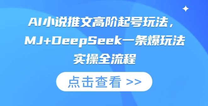 AI小说推文高阶起号玩法,MJ+DeepSeek一条爆玩法实操全流程-山河资源网