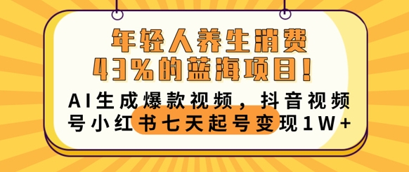 年轻人养生消费43%的蓝海项目,AI生成爆款视频,抖音视频号小红书七天起号变现1w-山河资源网