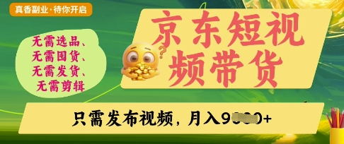 京东短视频带货,开启零门槛躺Z新时代【揭秘】-山河资源网