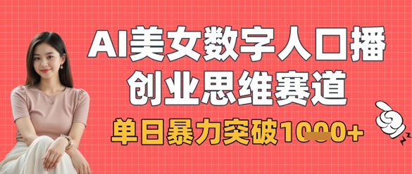 AI美女数字人口播商业思维赛道，单日暴力突破1k+-山河资源网