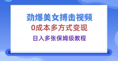 劲爆美女搏击视频,0成本多方式变现,日入多张保姆级教程-山河资源网