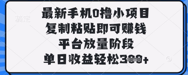 最新手机0撸小项目,复制粘贴即可挣钱,平台放量阶段,单日收益轻松3张+【揭秘】-山河资源网