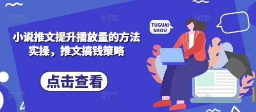 小说推文提升播放量的方法实操,推文搞钱策略-山河资源网