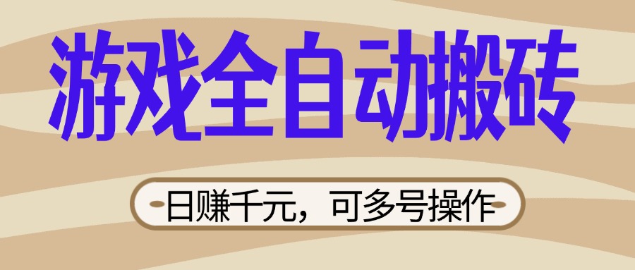 (14150期)游戏全自动搬砖,日赚千元,可多号操作,新手小白宝妈躺赚-山河资源网