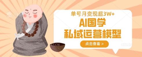 AI国学私域运营模型,单号月变现过W-山河资源网
